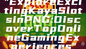 "Explore Exciting Kaya Slots in PNG: Discover Top Online Gaming Experiences"