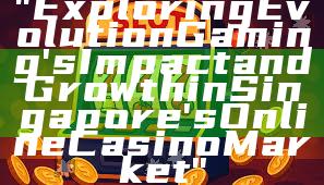 "Exploring Evolution Gaming's Impact and Growth in Singapore's Online Casino Market"