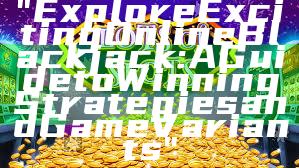 "Explore Exciting Online Blackjack: A Guide to Winning Strategies and Game Variants"