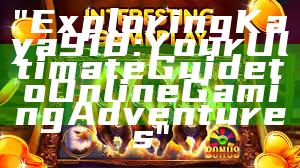 "Exploring Kaya918: Your Ultimate Guide to Online Gaming Adventures"