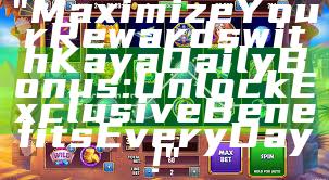 "Maximize Your Rewards with Kaya Daily Bonus: Unlock Exclusive Benefits Every Day!"