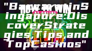 "Baccarat in Singapore: Discover Strategies, Tips, and Top Casinos"