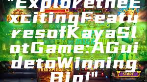 "Explore the Exciting Features of Kaya Slot Game: A Guide to Winning Big!"