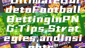 "Ultimate Guide to Football Betting in PNG: Tips, Strategies, and Insights"
