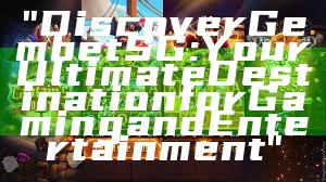 "Discover Gembet SG: Your Ultimate Destination for Gaming and Entertainment"